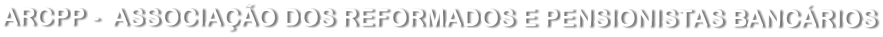 ARCPP -  ASSOCIA��O DOS REFORMADOS E PENSIONISTAS BANC�RIOS