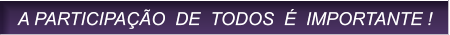 A PARTICIPA��O  DE  TODOS  �  IMPORTANTE ! A PARTICIPA��O  DE  TODOS  �  IMPORTANTE !