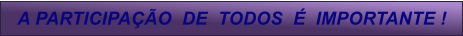 A PARTICIPA��O  DE  TODOS  �  IMPORTANTE !