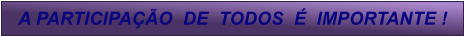 A PARTICIPA��O  DE  TODOS  �  IMPORTANTE !