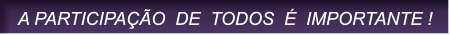 A PARTICIPA��O  DE  TODOS  �  IMPORTANTE ! A PARTICIPA��O  DE  TODOS  �  IMPORTANTE !