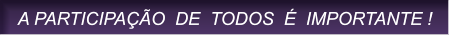 A PARTICIPA��O  DE  TODOS  �  IMPORTANTE ! A PARTICIPA��O  DE  TODOS  �  IMPORTANTE !