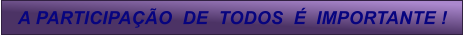 A PARTICIPA��O  DE  TODOS  �  IMPORTANTE !
