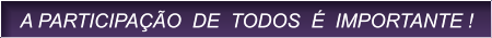 A PARTICIPA��O  DE  TODOS  �  IMPORTANTE ! A PARTICIPA��O  DE  TODOS  �  IMPORTANTE !