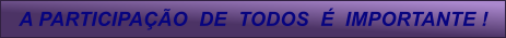 A PARTICIPA��O  DE  TODOS  �  IMPORTANTE !