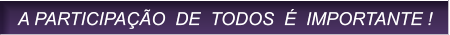 A PARTICIPA��O  DE  TODOS  �  IMPORTANTE ! A PARTICIPA��O  DE  TODOS  �  IMPORTANTE !