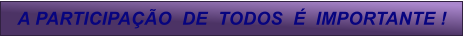 A PARTICIPA��O  DE  TODOS  �  IMPORTANTE !