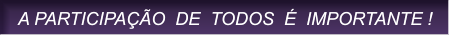 A PARTICIPA��O  DE  TODOS  �  IMPORTANTE ! A PARTICIPA��O  DE  TODOS  �  IMPORTANTE !